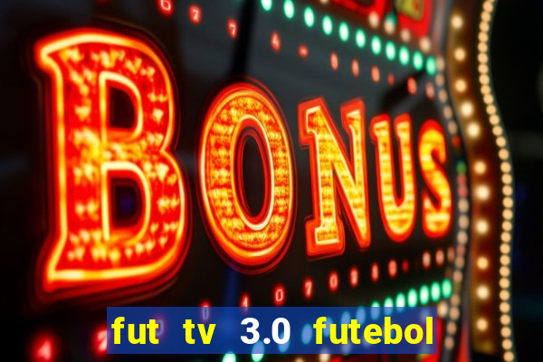 fut tv 3.0 futebol ao vivo